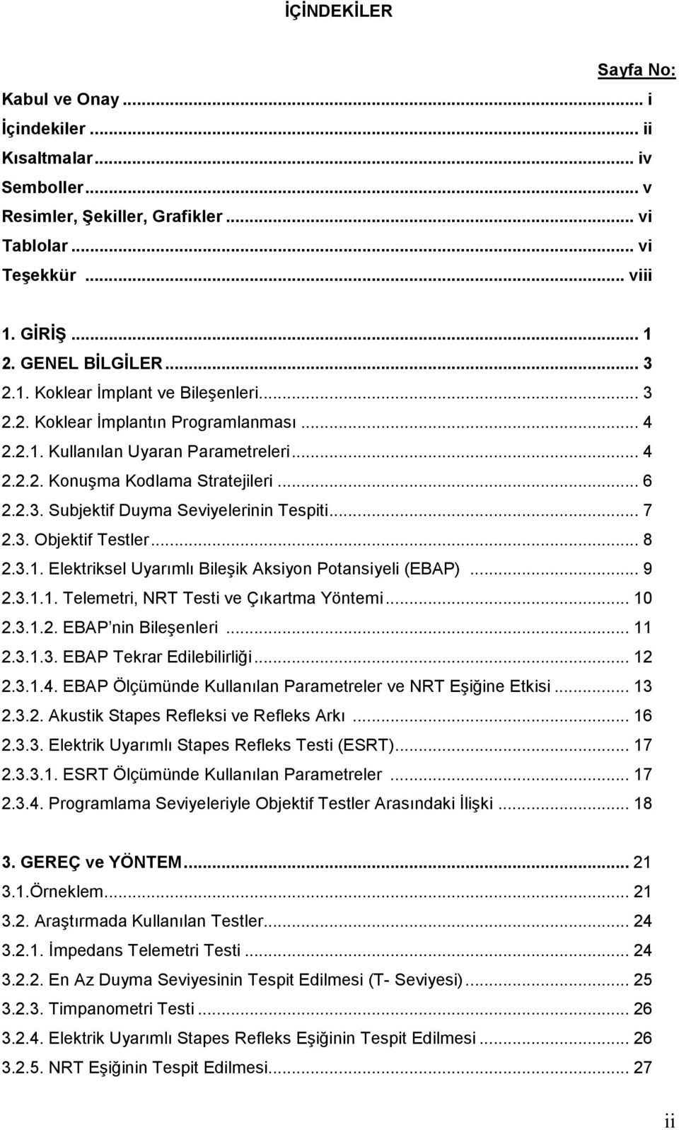 .. 7 2.3. Objektif Testler... 8 2.3.1. Elektriksel Uyarımlı Bileşik Aksiyon Potansiyeli (EBAP)... 9 2.3.1.1. Telemetri, NRT Testi ve Çıkartma Yöntemi... 10 2.3.1.2. EBAP nin Bileşenleri... 11 2.3.1.3. EBAP Tekrar Edilebilirliği.