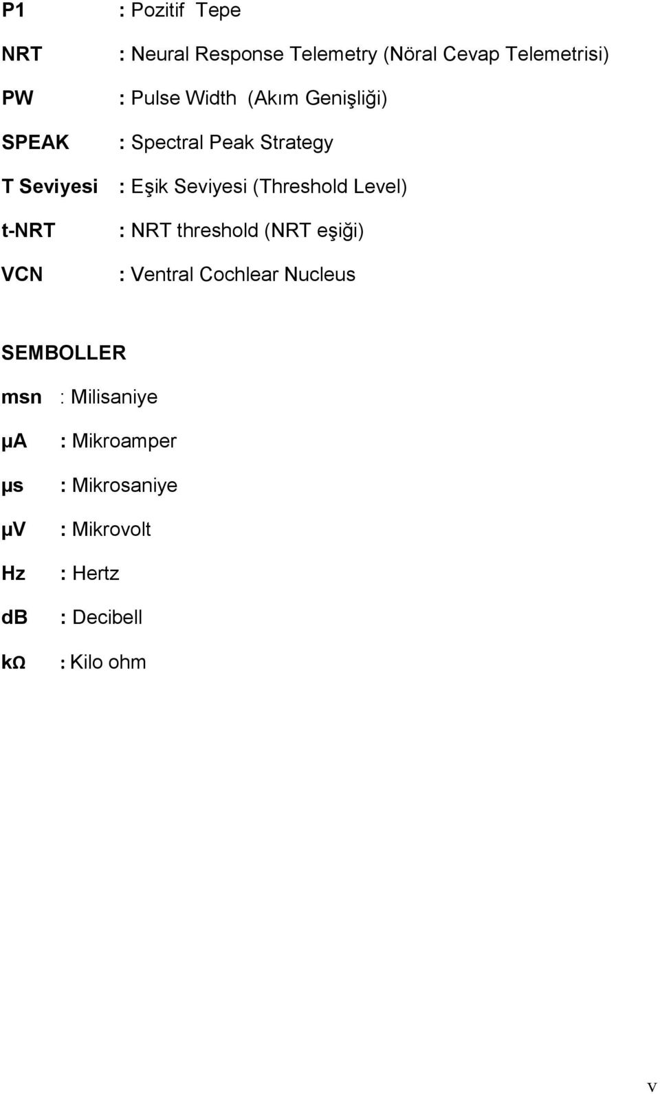 Level) t-nrt VCN : NRT threshold (NRT eşiği) : Ventral Cochlear Nucleus SEMBOLLER msn :