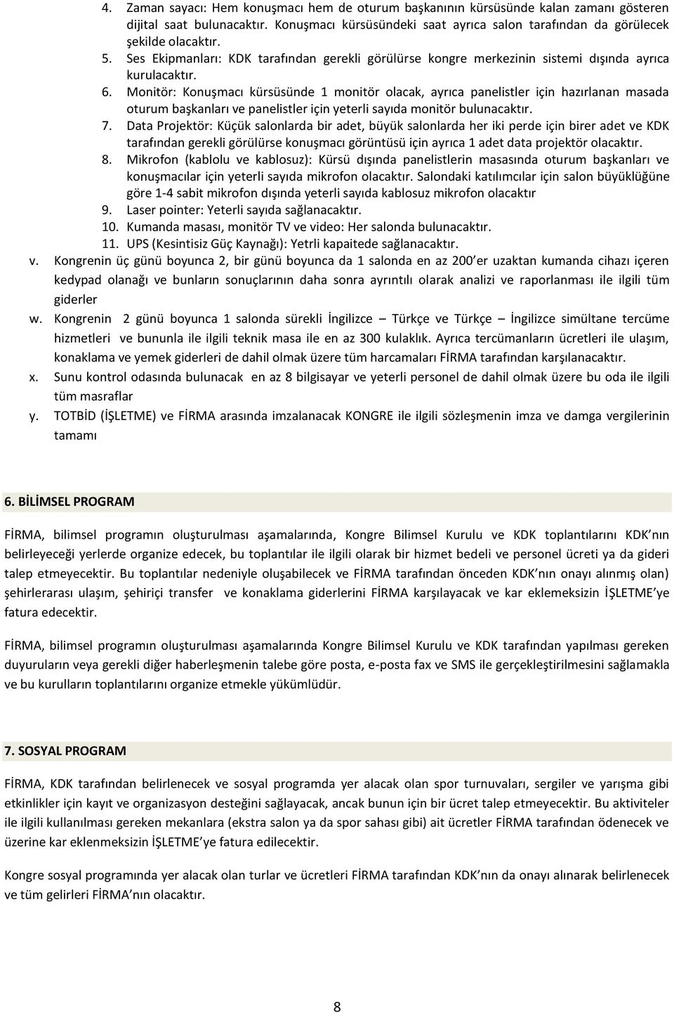 Monitör: Konuşmacı kürsüsünde 1 monitör olacak, ayrıca panelistler hazırlanan masada oturum başkanları ve panelistler yeterli sayıda monitör bulunacaktır. 7.