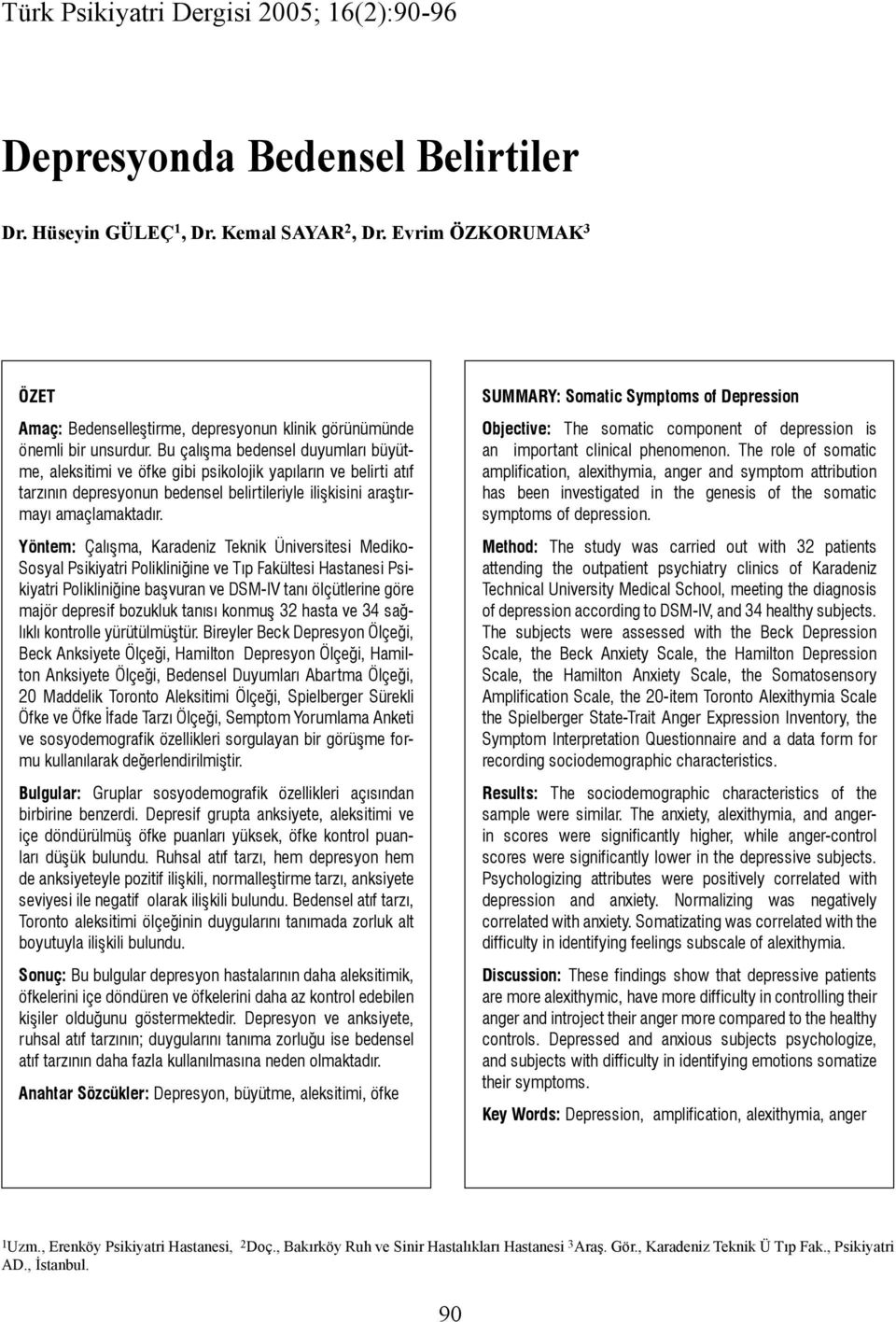 Bu çalışma bedensel duyumları büyütme, aleksitimi ve öfke gibi psikolojik yapıların ve belirti atıf tarzının depresyonun bedensel belirtileriyle ilişkisini araştırmayı amaçlamaktadır.