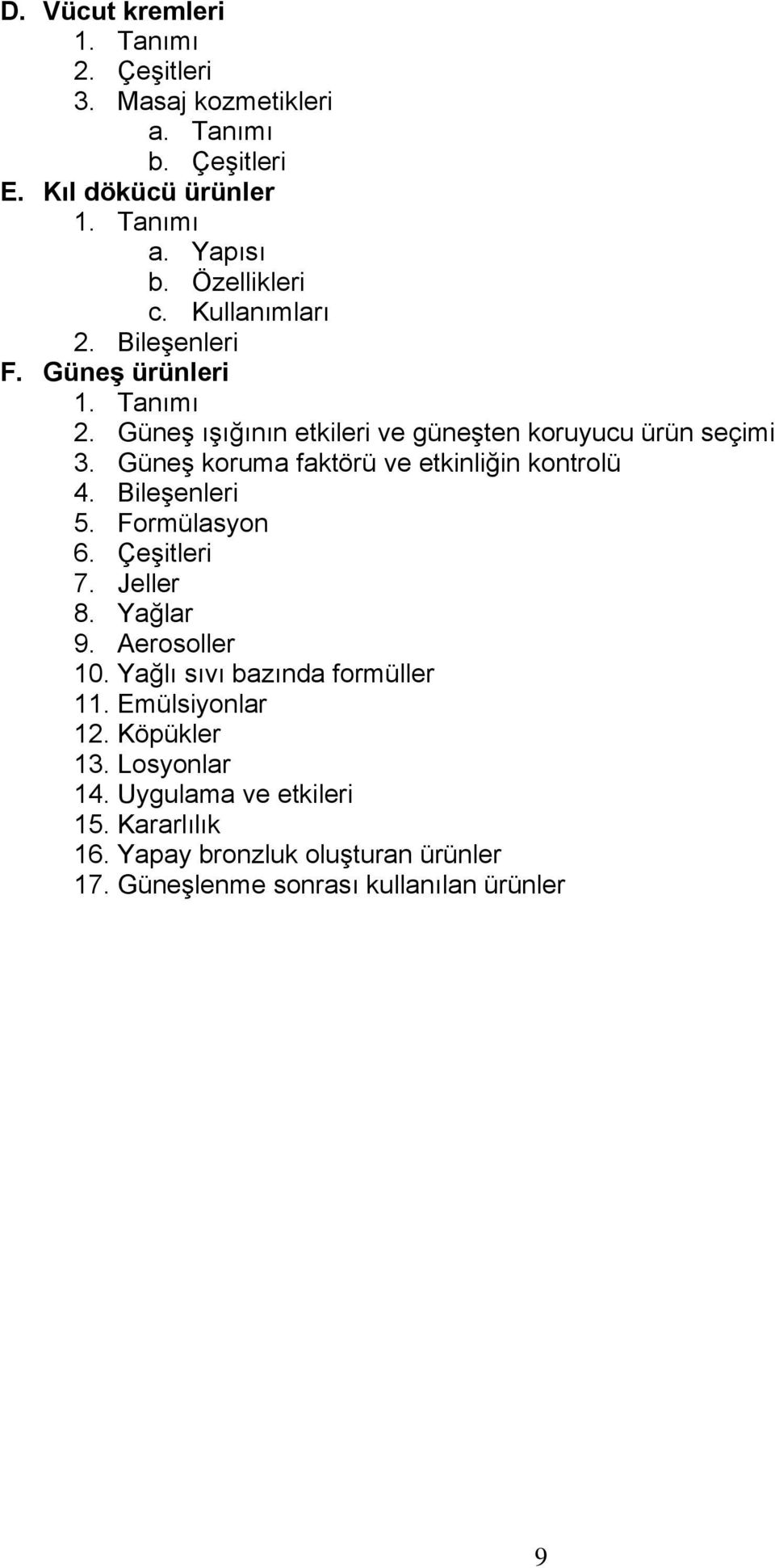 Güneş koruma faktörü ve etkinliğin kontrolü 4. Bileşenleri 5. Formülasyon 6. Çeşitleri 7. Jeller 8. Yağlar 9. Aerosoller 10.