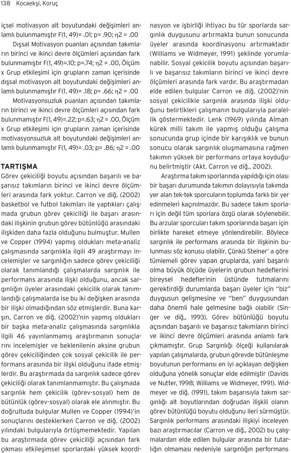 00, etkileşimi için grupların zaman içerisinde dışsal motivasyon alt boyutundaki değişimleri anlamlı bulunmamıştır F(1, 49)=.18; p=.66; 2 =.