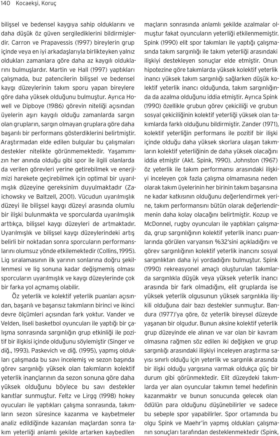 Martin ve Hall (1997) yaptıkları çalışmada, buz patencilerin bilişsel ve bedensel kaygı düzeylerinin takım sporu yapan bireylere göre daha yüksek olduğunu bulmuştur.