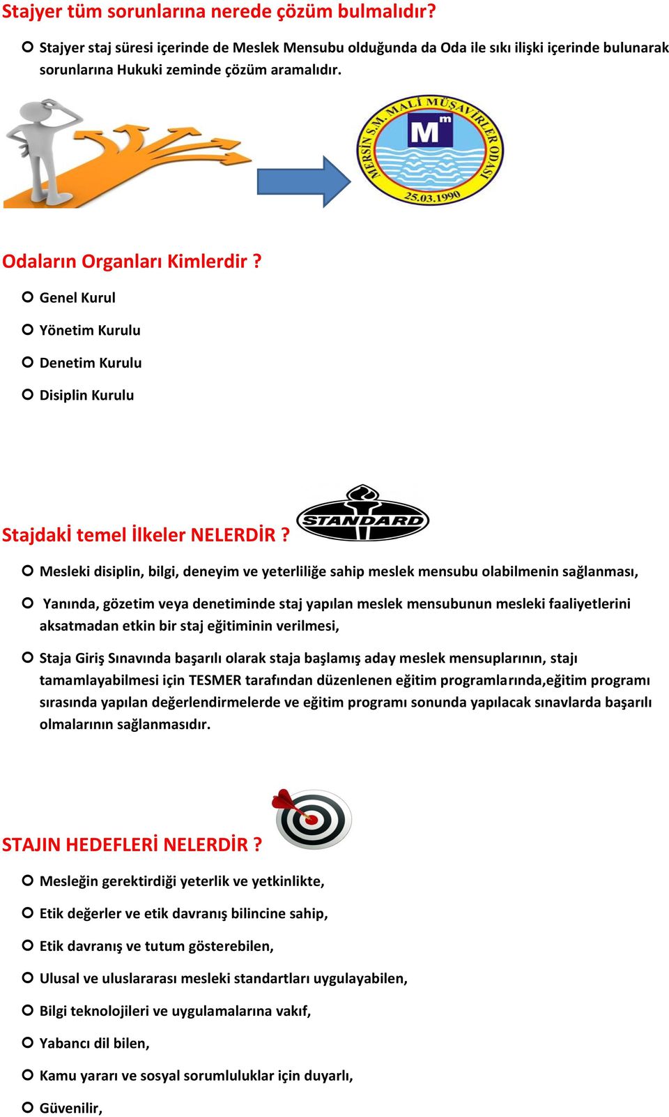 Mesleki disiplin, bilgi, deneyim ve yeterliliğe sahip meslek mensubu olabilmenin sağlanması, Yanında, gözetim veya denetiminde staj yapılan meslek mensubunun mesleki faaliyetlerini aksatmadan etkin