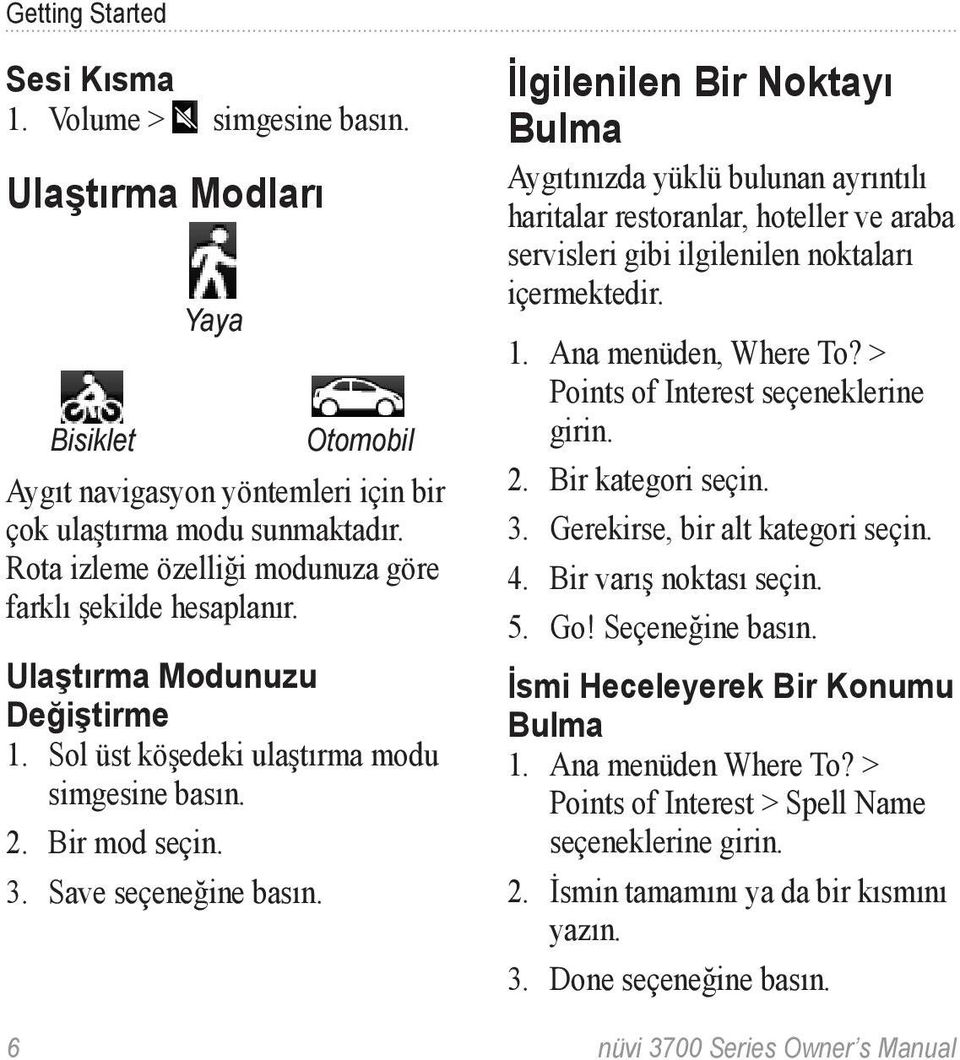 İlgilenilen Bir Noktayı Bulma Aygıtınızda yüklü bulunan ayrıntılı haritalar restoranlar, hoteller ve araba servisleri gibi ilgilenilen noktaları içermektedir. 1. Ana menüden, Where To?