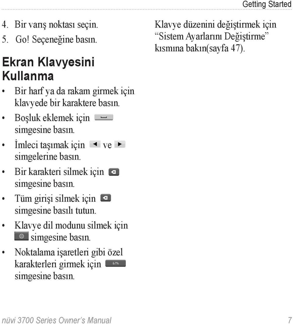 İmleci taşımak için ve simgelerine basın. Bir karakteri silmek için simgesine basın. Tüm girişi silmek için simgesine basılı tutun.