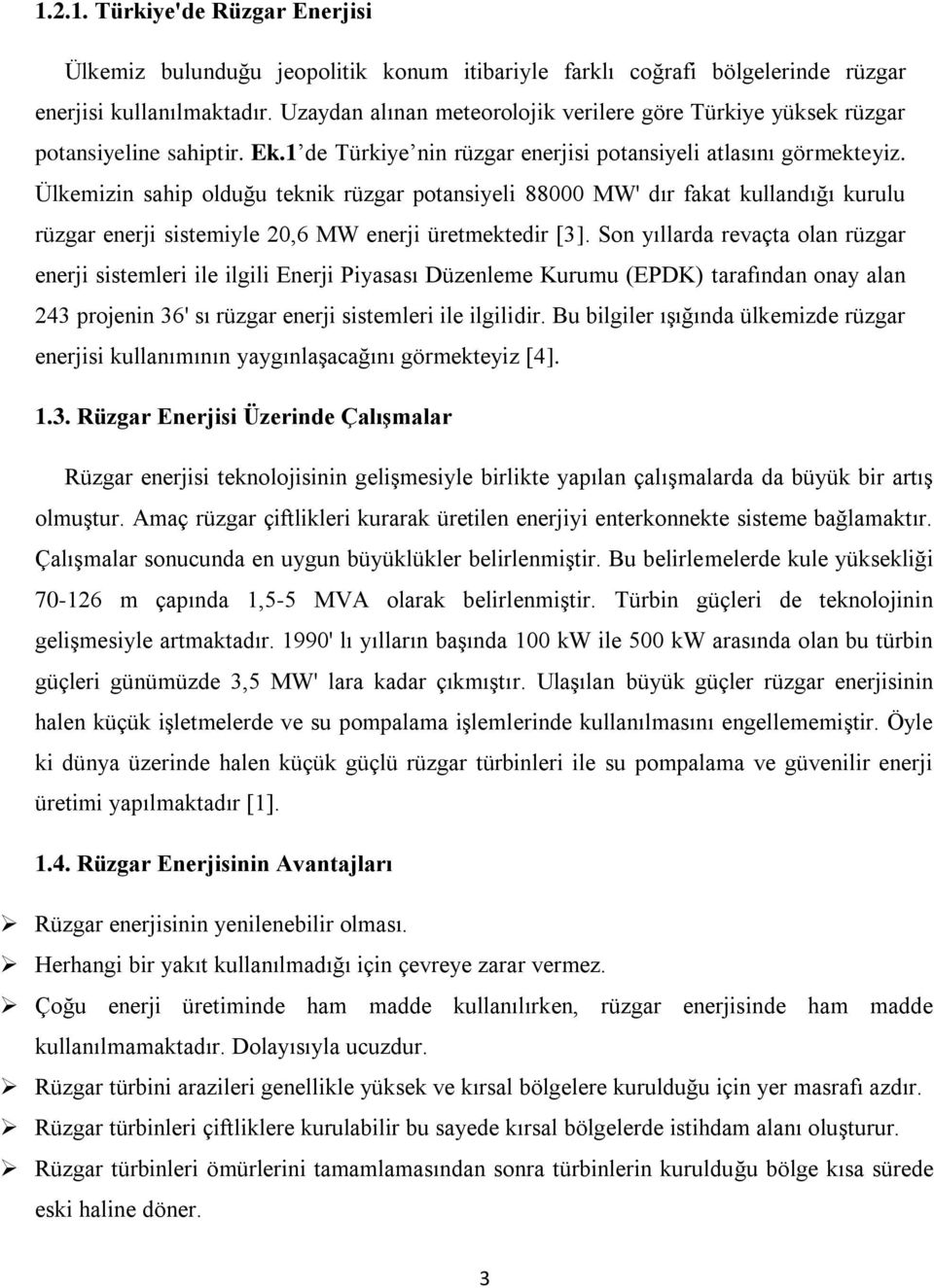 Ülkemizin sahip olduğu teknik rüzgar potansiyeli 88000 MW' dır fakat kullandığı kurulu rüzgar enerji sistemiyle 20,6 MW enerji üretmektedir [3].