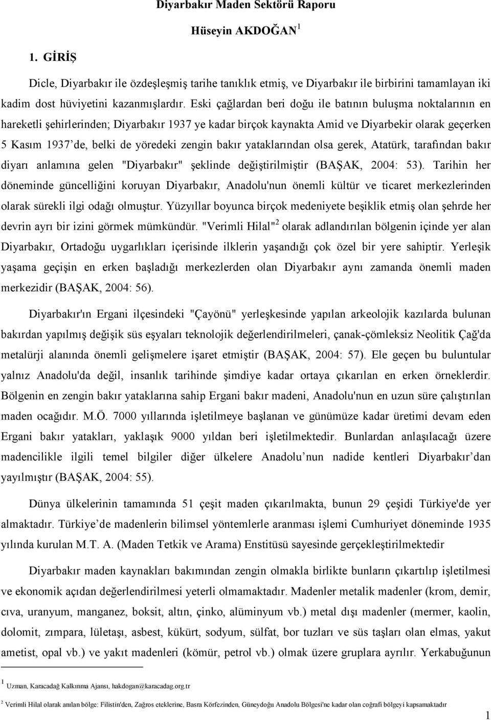 zengin bakır yataklarından olsa gerek, Atatürk, tarafından bakır diyarı anlamına gelen "Diyarbakır" şeklinde değiştirilmiştir (BAŞAK, 2004: 53).