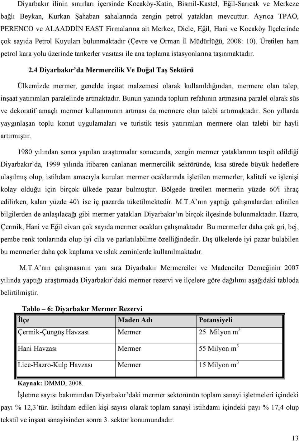 Üretilen ham petrol kara yolu üzerinde tankerler vasıtası ile ana toplama istasyonlarına taşınmaktadır. 2.