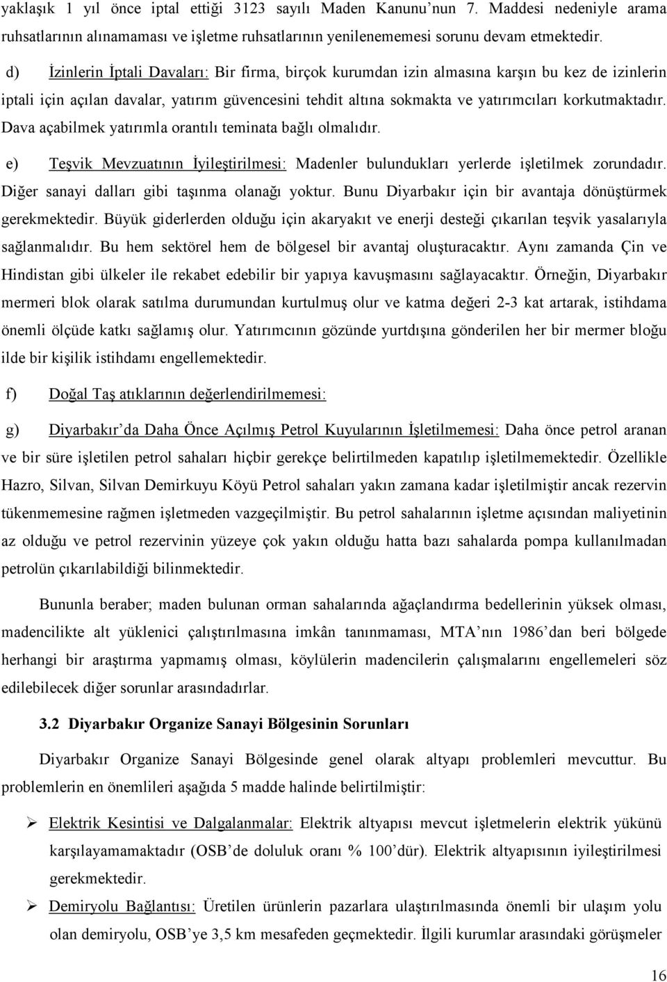 korkutmaktadır. Dava açabilmek yatırımla orantılı teminata bağlı olmalıdır. e) Teşvik Mevzuatının İyileştirilmesi: Madenler bulundukları yerlerde işletilmek zorundadır.