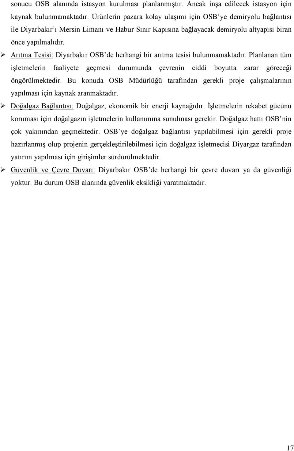 Arıtma Tesisi: Diyarbakır OSB de herhangi bir arıtma tesisi bulunmamaktadır. Planlanan tüm işletmelerin faaliyete geçmesi durumunda çevrenin ciddi boyutta zarar göreceği öngörülmektedir.