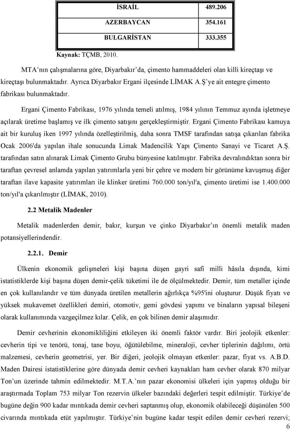 Ergani Çimento Fabrikası, 1976 yılında temeli atılmış, 1984 yılının Temmuz ayında işletmeye açılarak üretime başlamış ve ilk çimento satışını gerçekleştirmiştir.