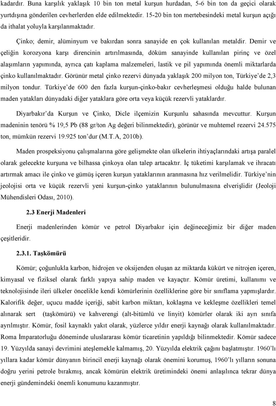 Demir ve çeliğin korozyona karşı direncinin artırılmasında, döküm sanayinde kullanılan pirinç ve özel alaşımların yapımında, ayrıca çatı kaplama malzemeleri, lastik ve pil yapımında önemli