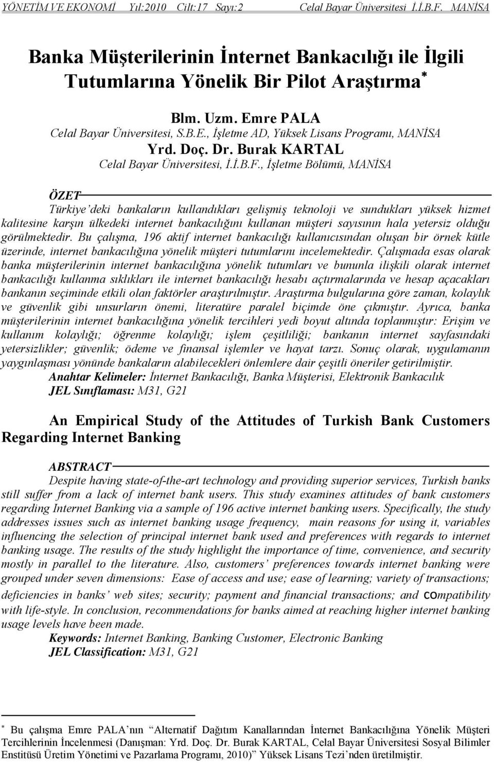 , İşletme Bölümü, MANİSA ÖZET Türkiye deki bankaların kullandıkları gelişmiş teknoloji ve sundukları yüksek hizmet kalitesine karşın ülkedeki internet bankacılığını kullanan müşteri sayısının hala