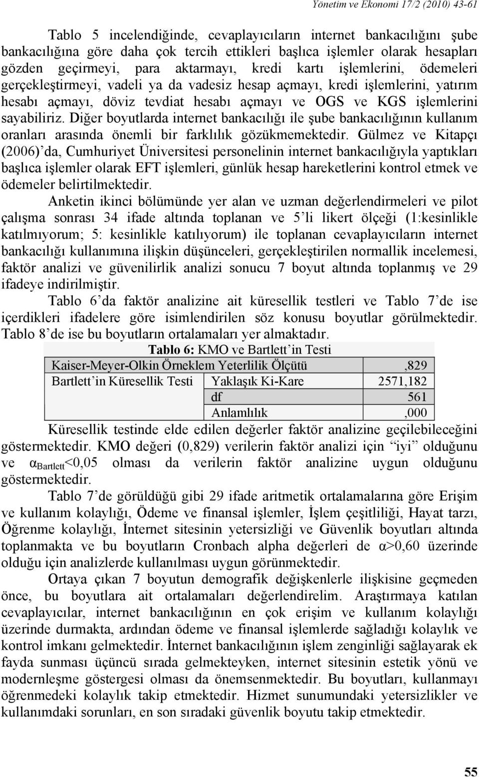 işlemlerini sayabiliriz. Diğer boyutlarda internet bankacılığı ile şube bankacılığının kullanım oranları arasında önemli bir farklılık gözükmemektedir.