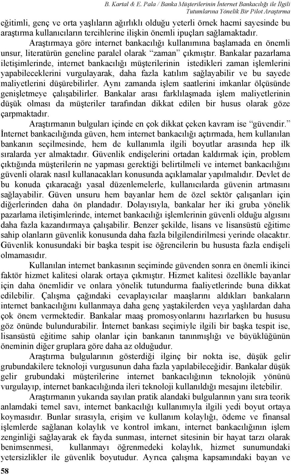 kullanıcıların tercihlerine ilişkin önemli ipuçları sağlamaktadır. Araştırmaya göre internet bankacılığı kullanımına başlamada en önemli unsur, literatürün geneline paralel olarak zaman çıkmıştır.