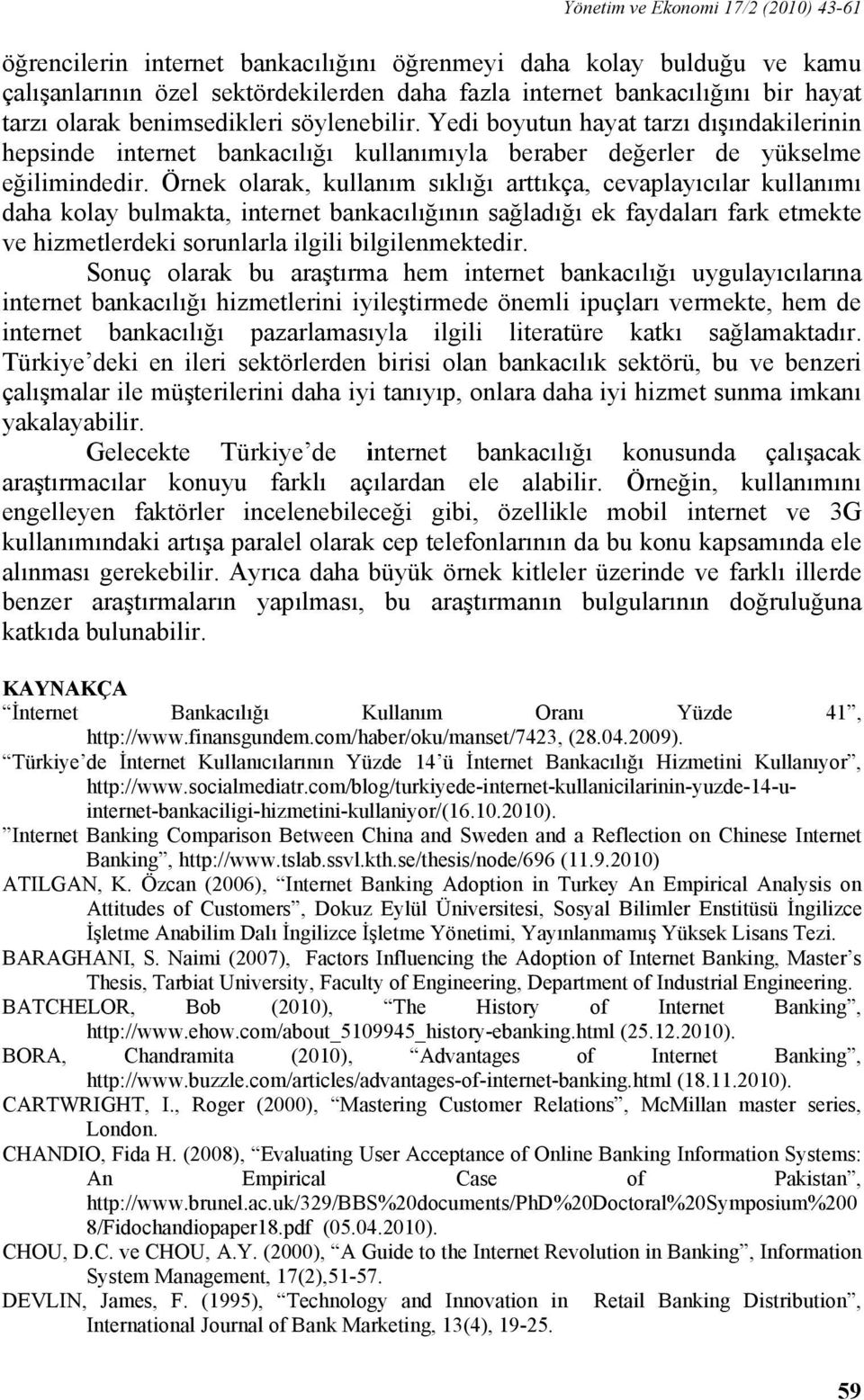 Örnek olarak, kullanım sıklığı arttıkça, cevaplayıcılar kullanımı daha kolay bulmakta, internet bankacılığının sağladığı ek faydaları fark etmekte ve hizmetlerdeki sorunlarla ilgili bilgilenmektedir.