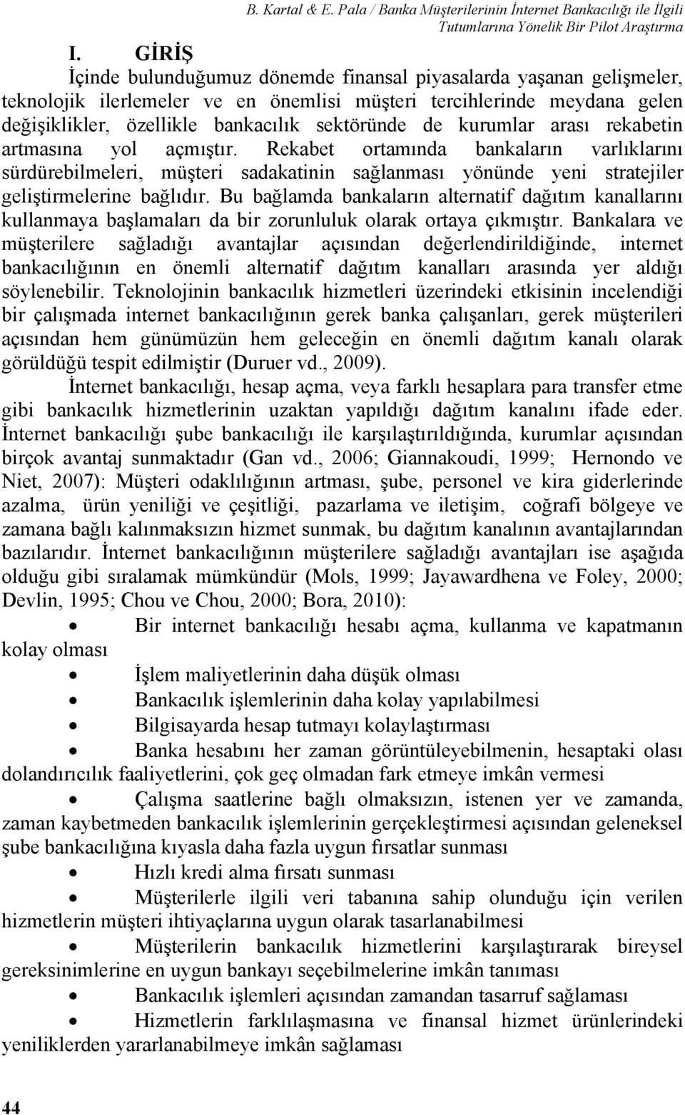 kurumlar arası rekabetin artmasına yol açmıştır. Rekabet ortamında bankaların varlıklarını sürdürebilmeleri, müşteri sadakatinin sağlanması yönünde yeni stratejiler geliştirmelerine bağlıdır.