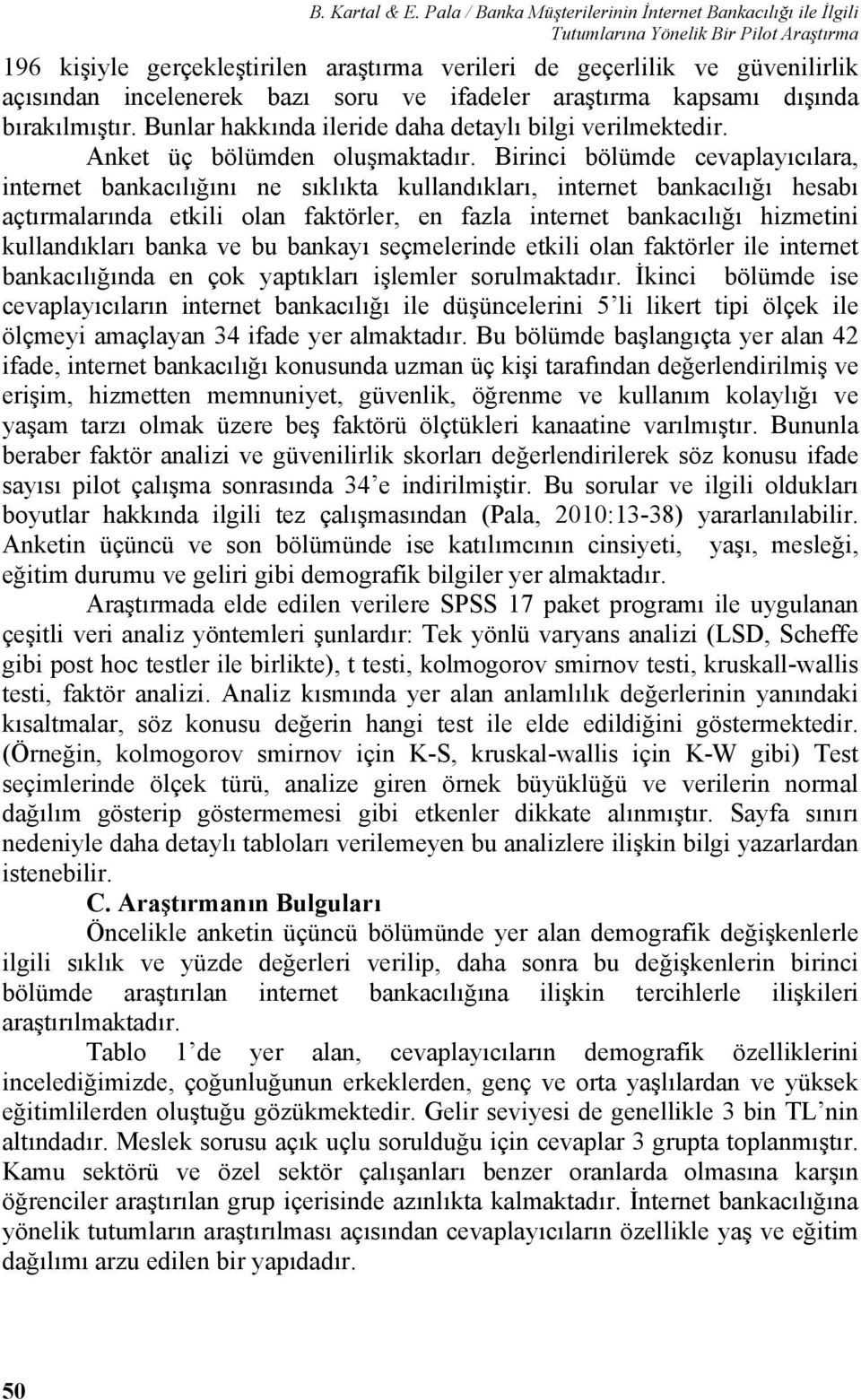 bazı soru ve ifadeler araştırma kapsamı dışında bırakılmıştır. Bunlar hakkında ileride daha detaylı bilgi verilmektedir. Anket üç bölümden oluşmaktadır.