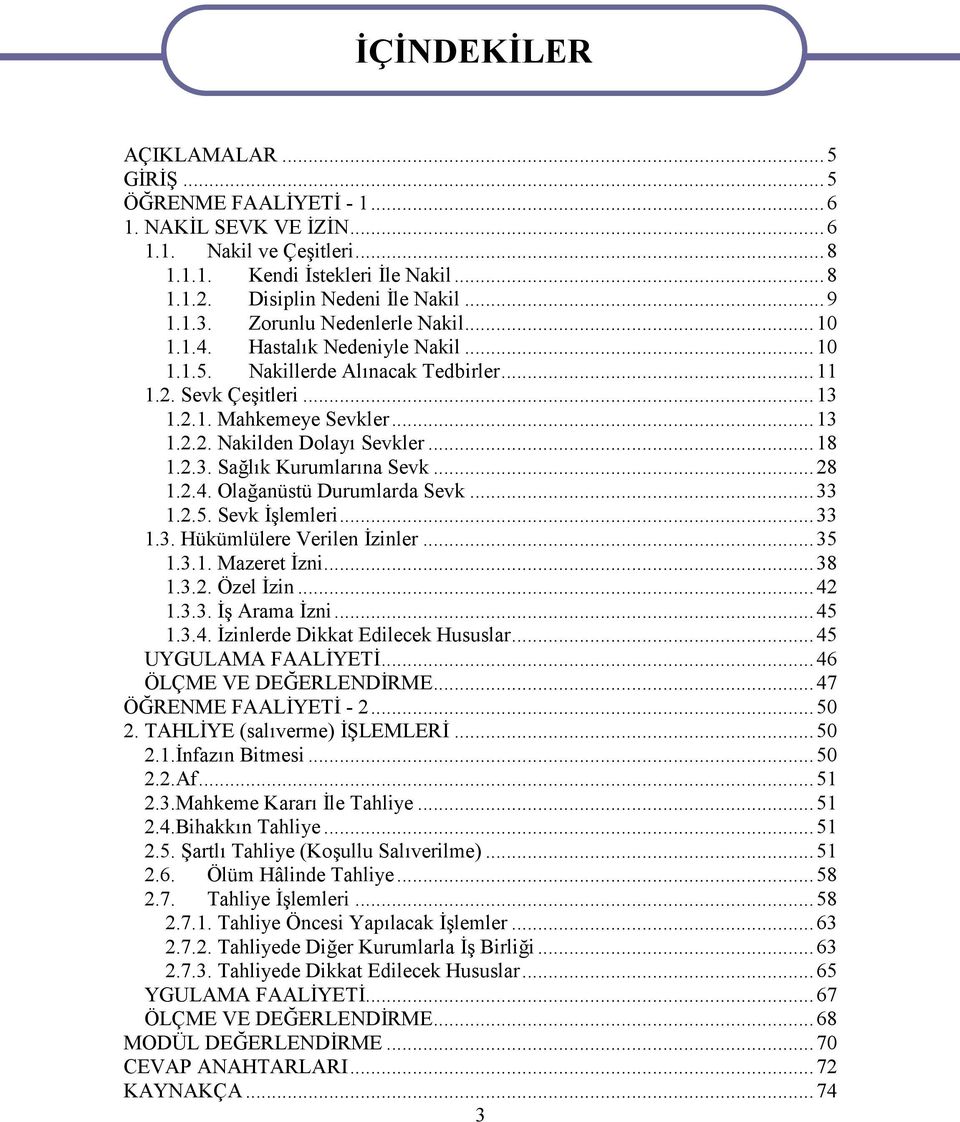 2.3. Sağlık Kurumlarına Sevk...28 1.2.4. Olağanüstü Durumlarda Sevk...33 1.2.5. Sevk İşlemleri...33 1.3. Hükümlülere Verilen İzinler...35 1.3.1. Mazeret İzni...38 1.3.2. Özel İzin...42 1.3.3. İş Arama İzni.