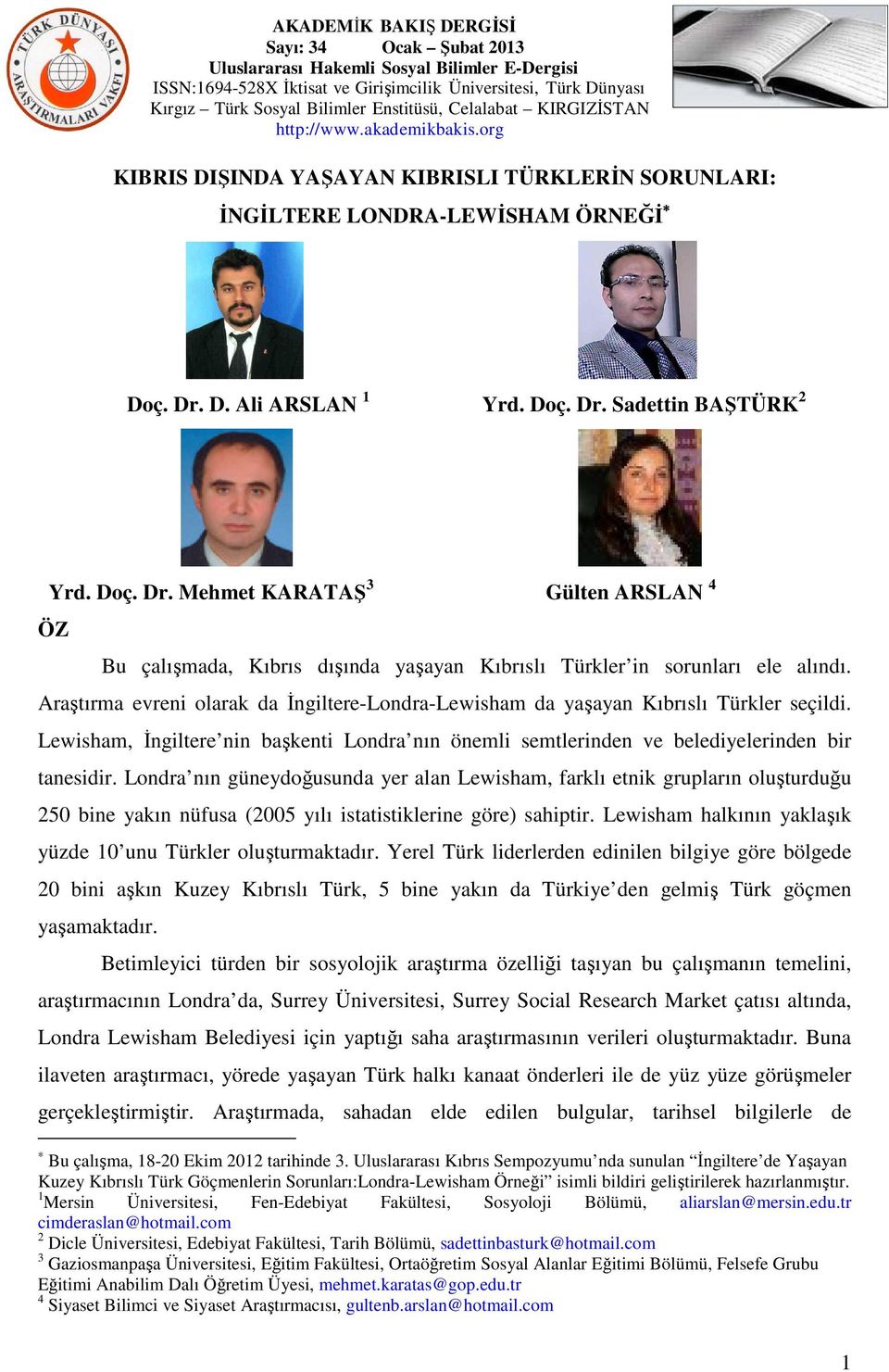 Araştırma evreni olarak da İngiltere-Londra-Lewisham da yaşayan Kıbrıslı Türkler seçildi. Lewisham, İngiltere nin başkenti Londra nın önemli semtlerinden ve belediyelerinden bir tanesidir.