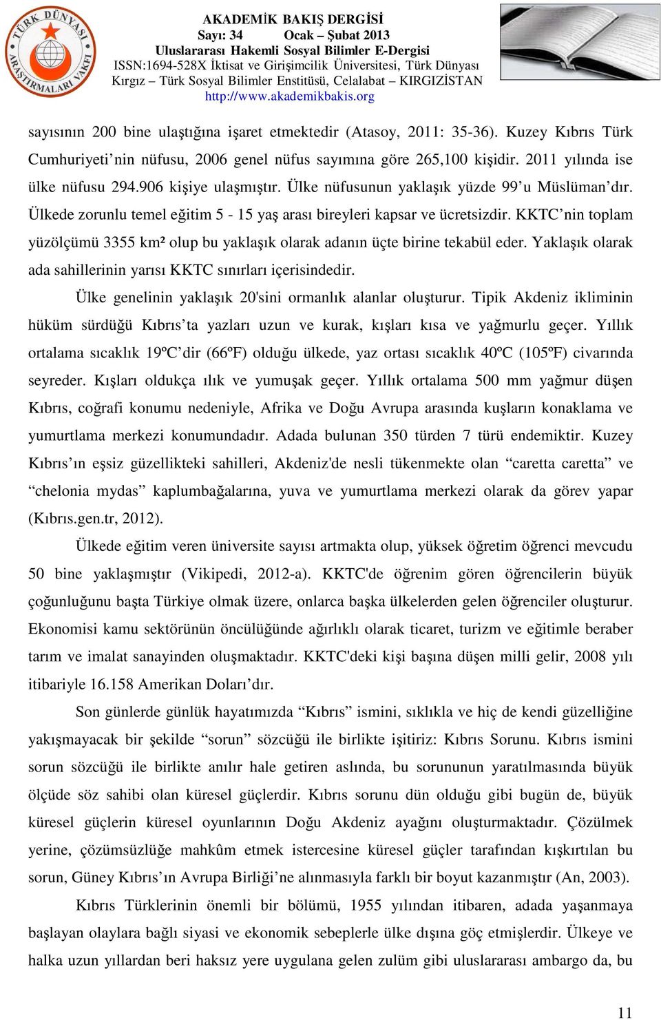 KKTC nin toplam yüzölçümü 3355 km² olup bu yaklaşık olarak adanın üçte birine tekabül eder. Yaklaşık olarak ada sahillerinin yarısı KKTC sınırları içerisindedir.