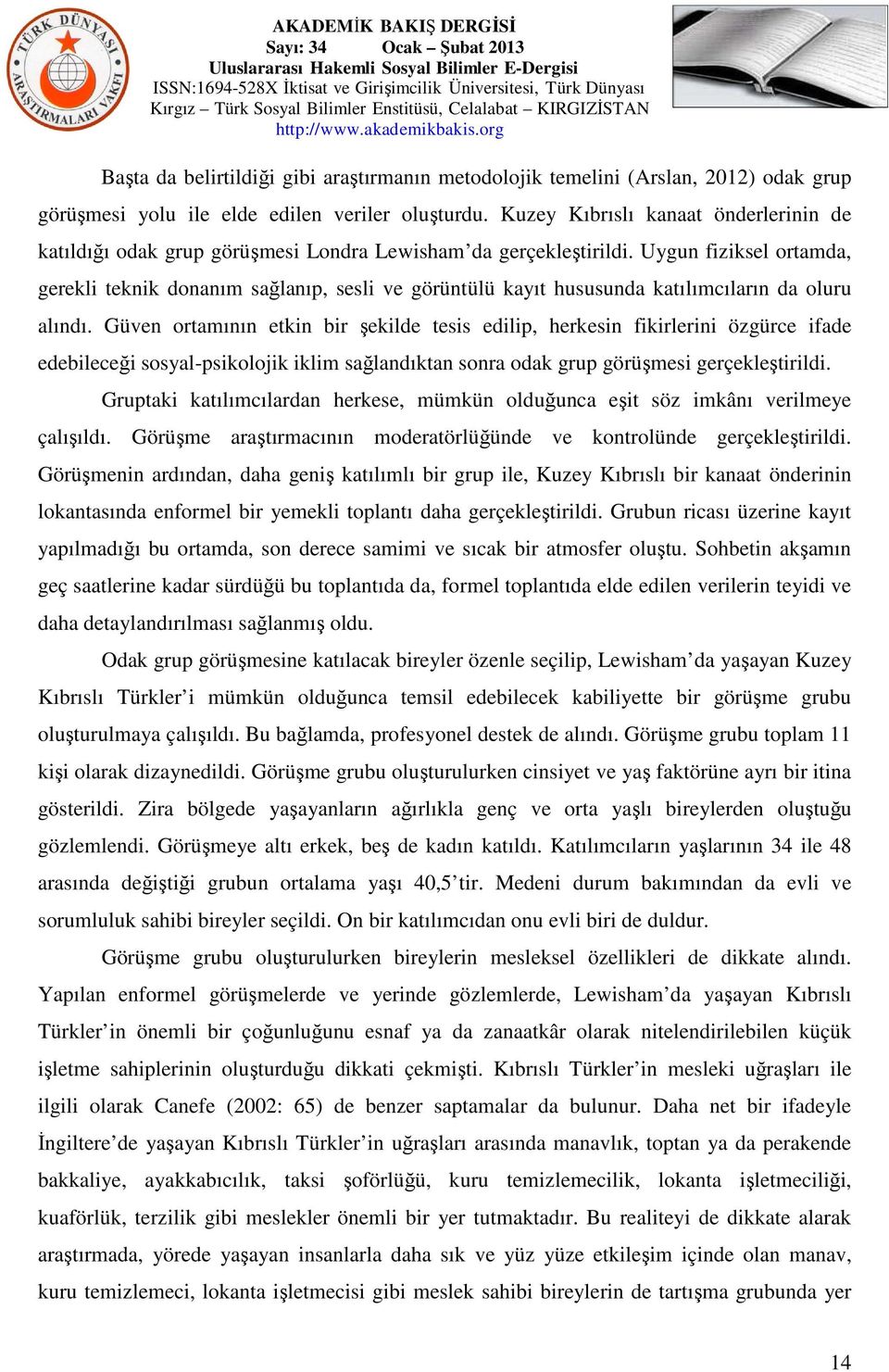 Uygun fiziksel ortamda, gerekli teknik donanım sağlanıp, sesli ve görüntülü kayıt hususunda katılımcıların da oluru alındı.