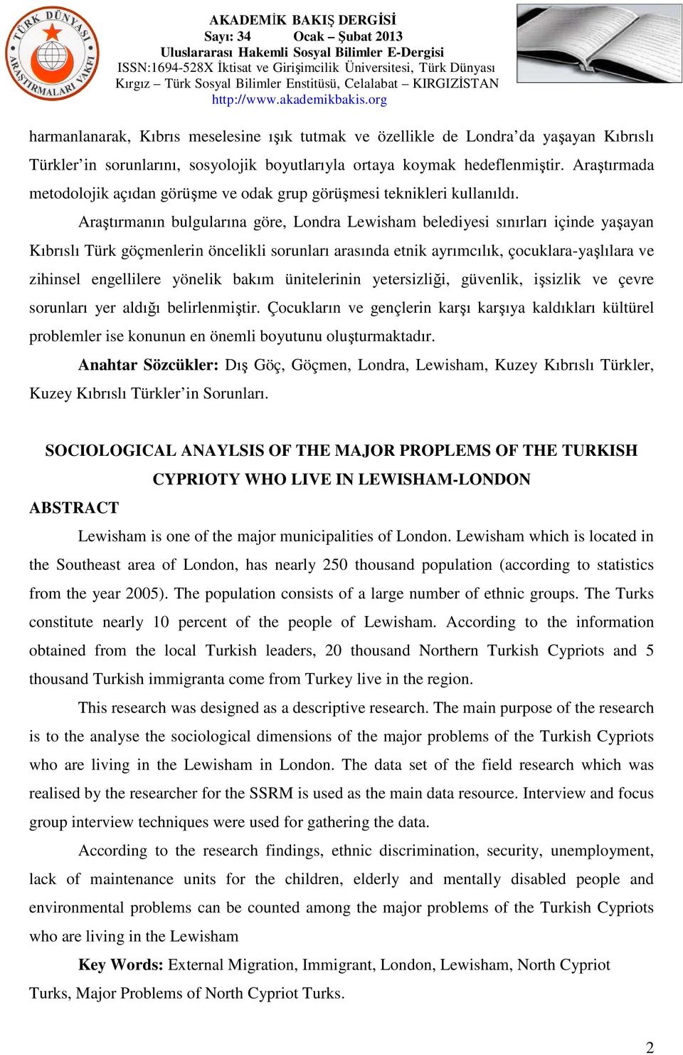 Araştırmanın bulgularına göre, Londra Lewisham belediyesi sınırları içinde yaşayan Kıbrıslı Türk göçmenlerin öncelikli sorunları arasında etnik ayrımcılık, çocuklara-yaşlılara ve zihinsel engellilere