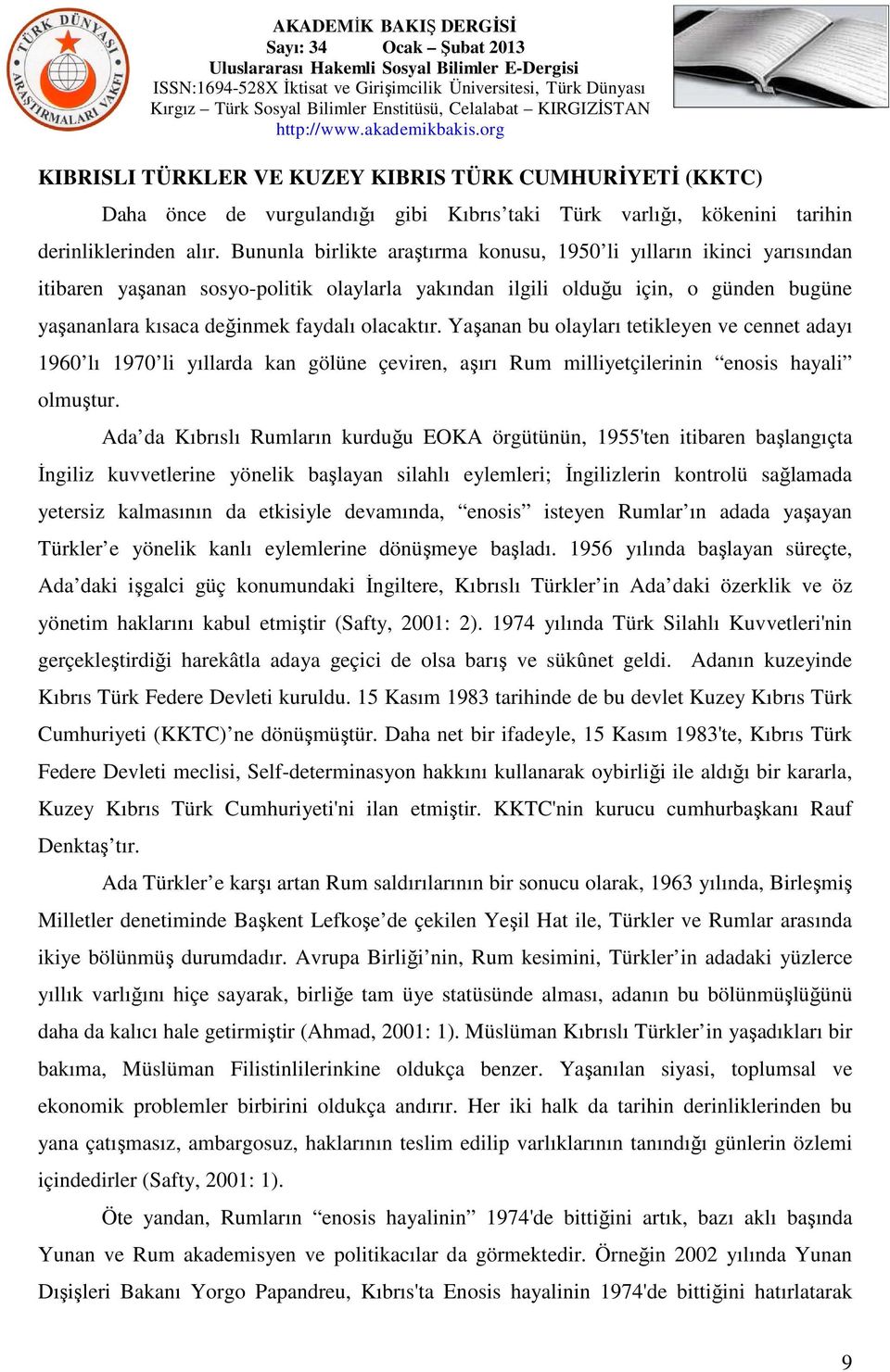 olacaktır. Yaşanan bu olayları tetikleyen ve cennet adayı 1960 lı 1970 li yıllarda kan gölüne çeviren, aşırı Rum milliyetçilerinin enosis hayali olmuştur.