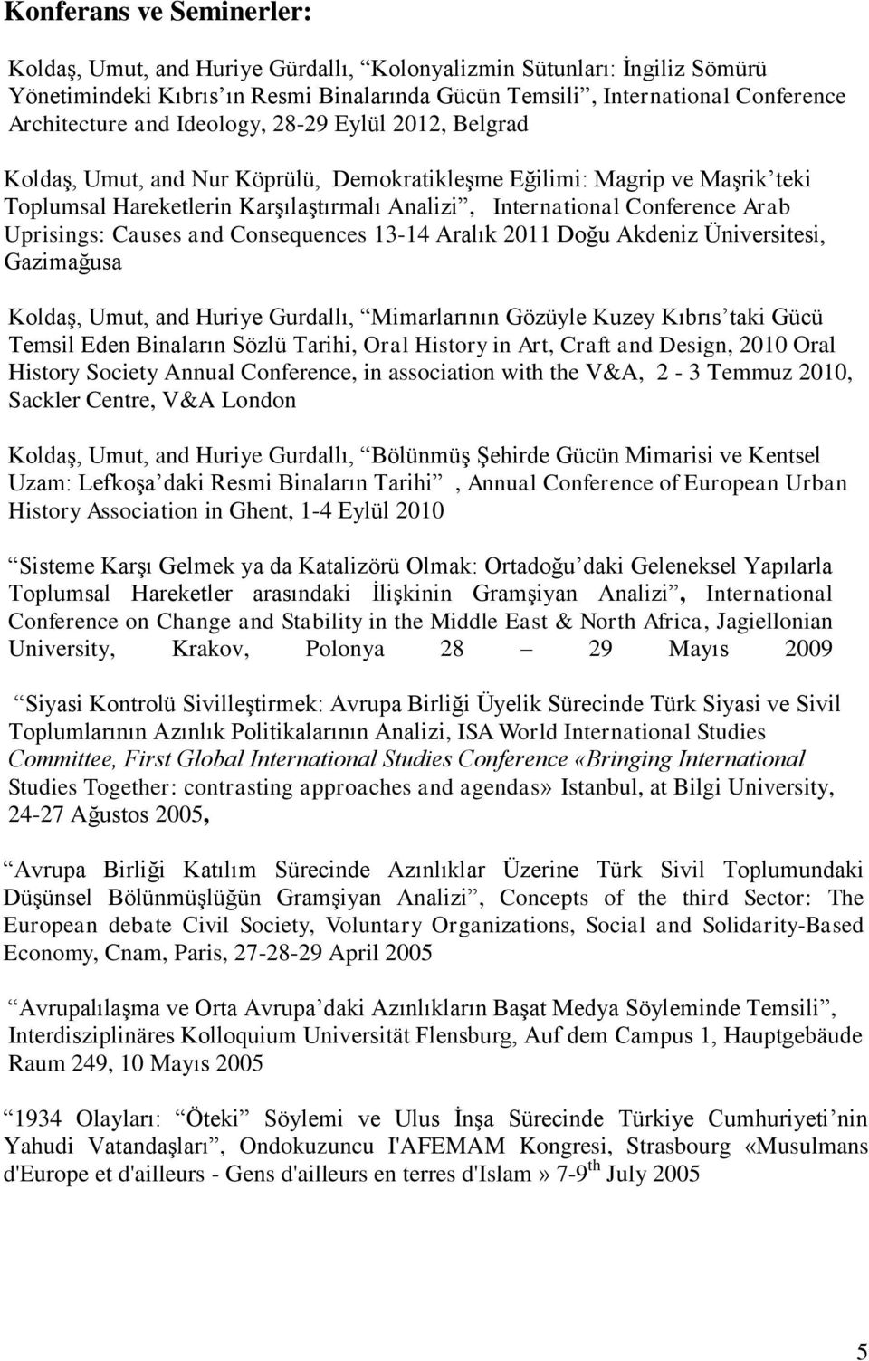 Uprisings: Causes and Consequences 13-14 Aralık 2011 Doğu Akdeniz Üniversitesi, Gazimağusa Koldaş, Umut, and Huriye Gurdallı, Mimarlarının Gözüyle Kuzey Kıbrıs taki Gücü Temsil Eden Binaların Sözlü