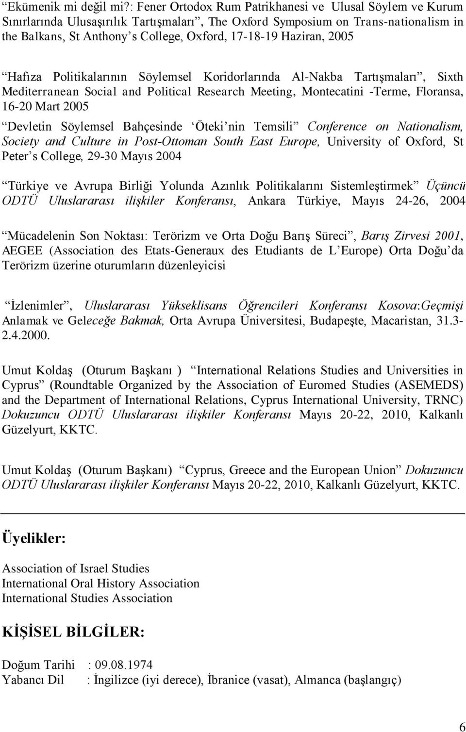 Haziran, 2005 Hafıza Politikalarının Söylemsel Koridorlarında Al-Nakba Tartışmaları, Sixth Mediterranean Social and Political Research Meeting, Montecatini -Terme, Floransa, 16-20 Mart 2005 Devletin