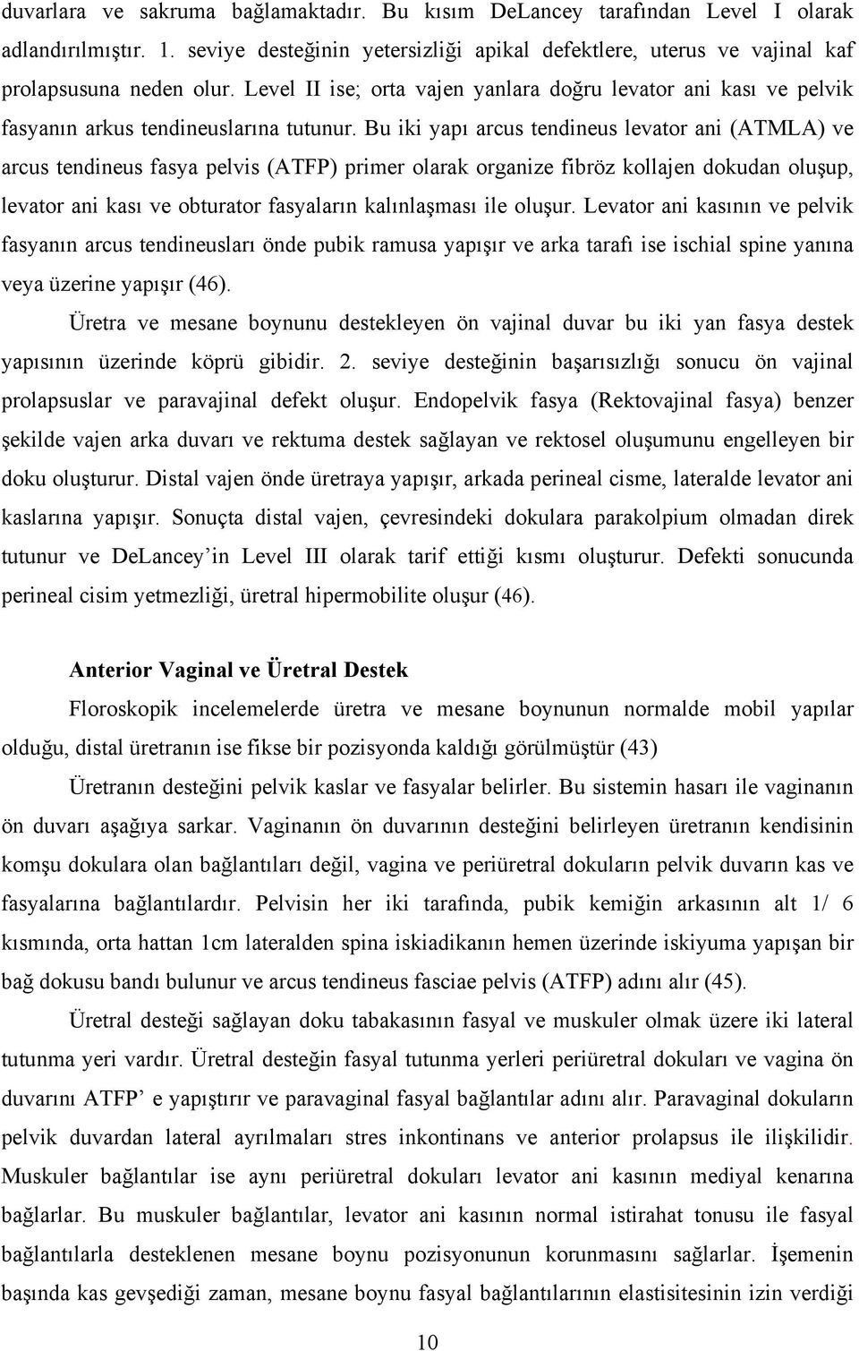 Bu iki yapı arcus tendineus levator ani (ATMLA) ve arcus tendineus fasya pelvis (ATFP) primer olarak organize fibröz kollajen dokudan oluşup, levator ani kası ve obturator fasyaların kalınlaşması ile