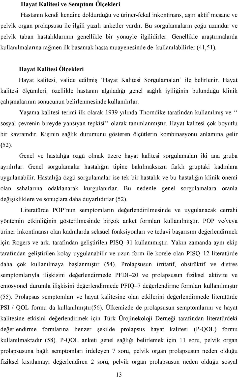 Genellikle araştırmalarda kullanılmalarına rağmen ilk basamak hasta muayenesinde de kullanılabilirler (41,51).