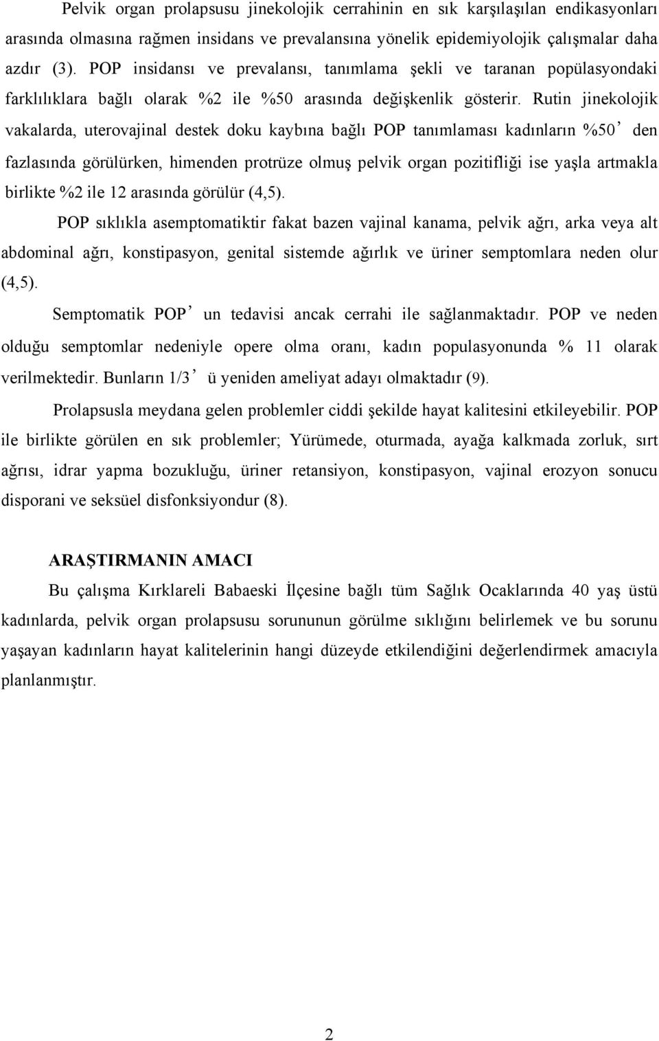 Rutin jinekolojik vakalarda, uterovajinal destek doku kaybına bağlı POP tanımlaması kadınların %50 den fazlasında görülürken, himenden protrüze olmuş pelvik organ pozitifliği ise yaşla artmakla