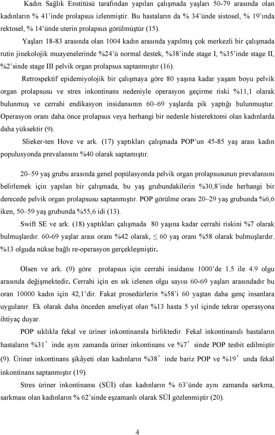 Yaşları 18-83 arasında olan 1004 kadın arasında yapılmış çok merkezli bir çalışmada rutin jinekolojik muayenelerinde %24 ü normal destek, %38 inde stage I, %35 inde stage II, %2 sinde stage III