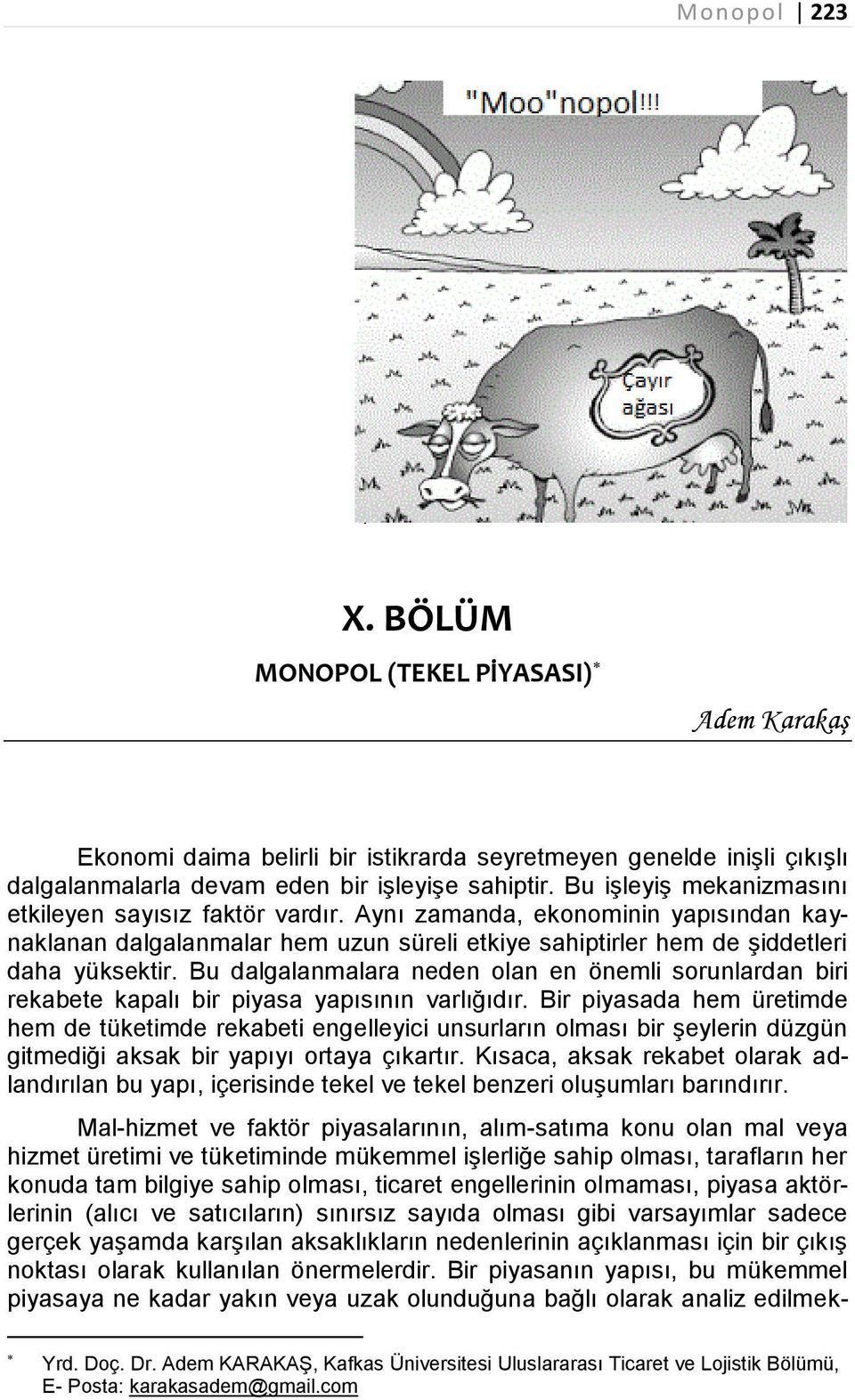 Bu dalgalanmalara neden olan en önemli sorunlardan biri rekabete kapalı bir piyasa yapısının varlığıdır.