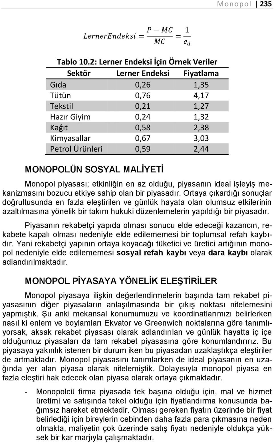 2,44 MONOPOLÜN SOSYAL MALİYETİ Monopol piyasası; etkinliğin en az olduğu, piyasanın ideal işleyiş mekanizmasını bozucu etkiye sahip olan bir piyasadır.