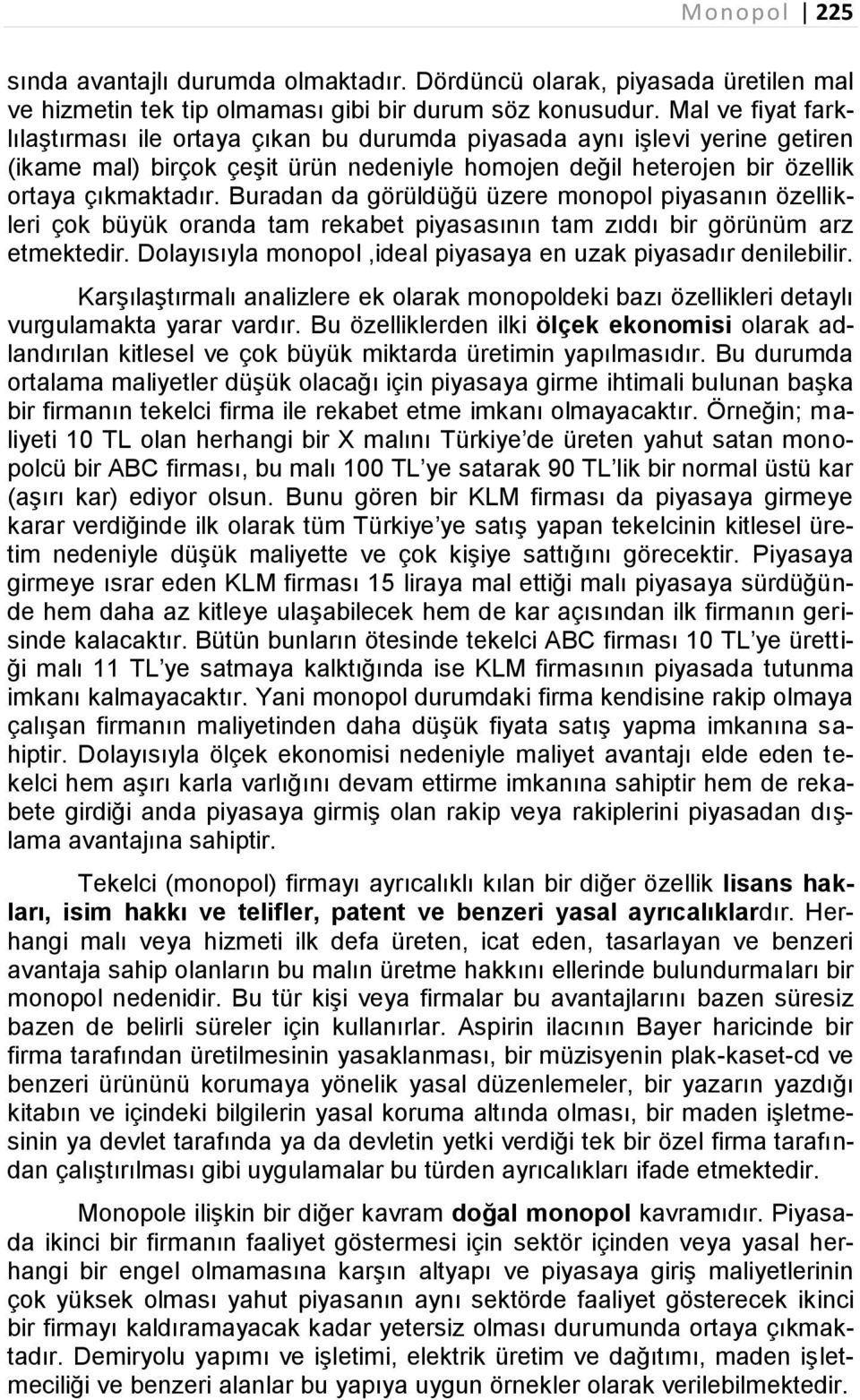 Buradan da görüldüğü üzere monopol piyasanın özellikleri çok büyük oranda tam rekabet piyasasının tam zıddı bir görünüm arz etmektedir.