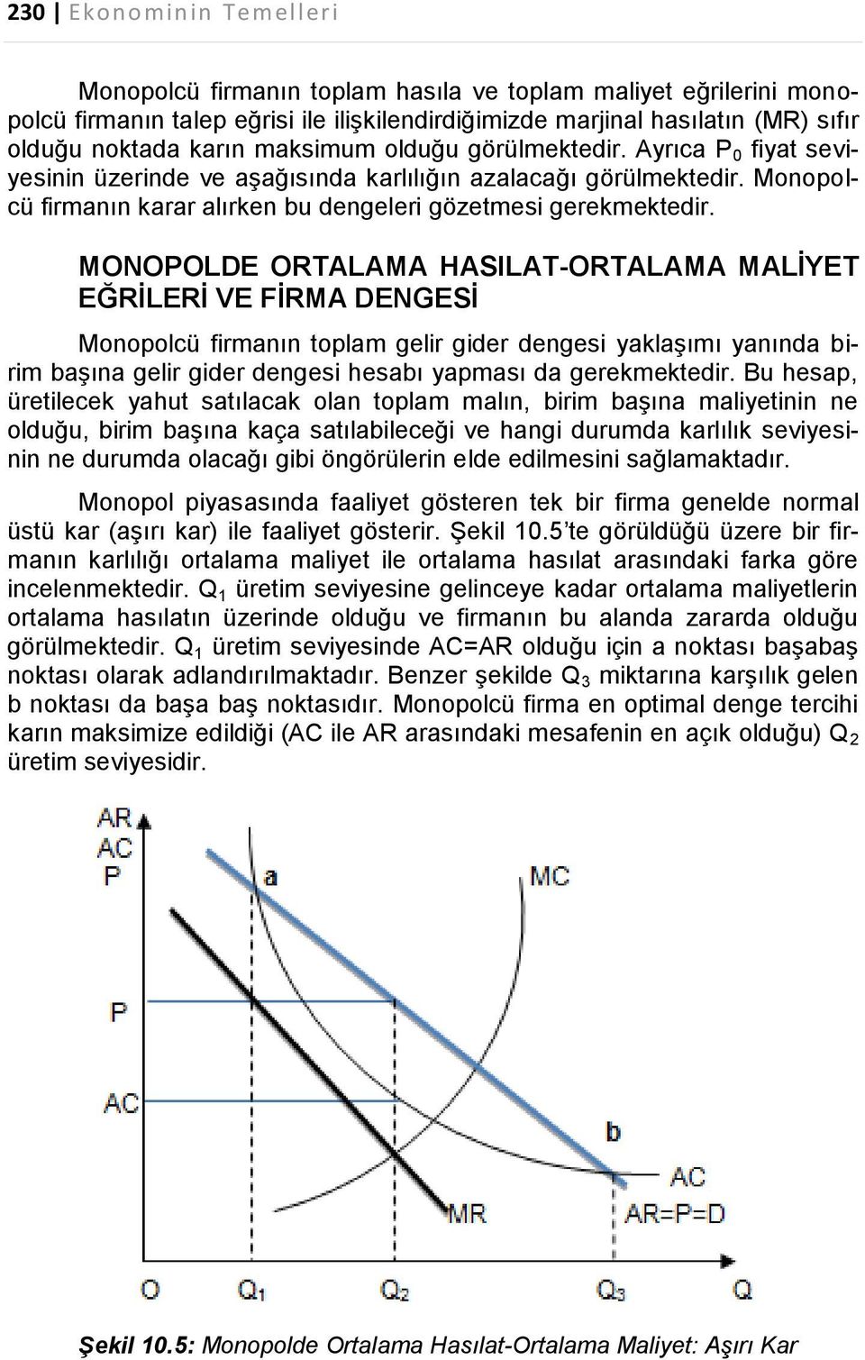 MONOPOLDE ORTALAMA HASILAT-ORTALAMA MALİYET EĞRİLERİ VE FİRMA DENGESİ Monopolcü firmanın toplam gelir gider dengesi yaklaşımı yanında birim başına gelir gider dengesi hesabı yapması da gerekmektedir.