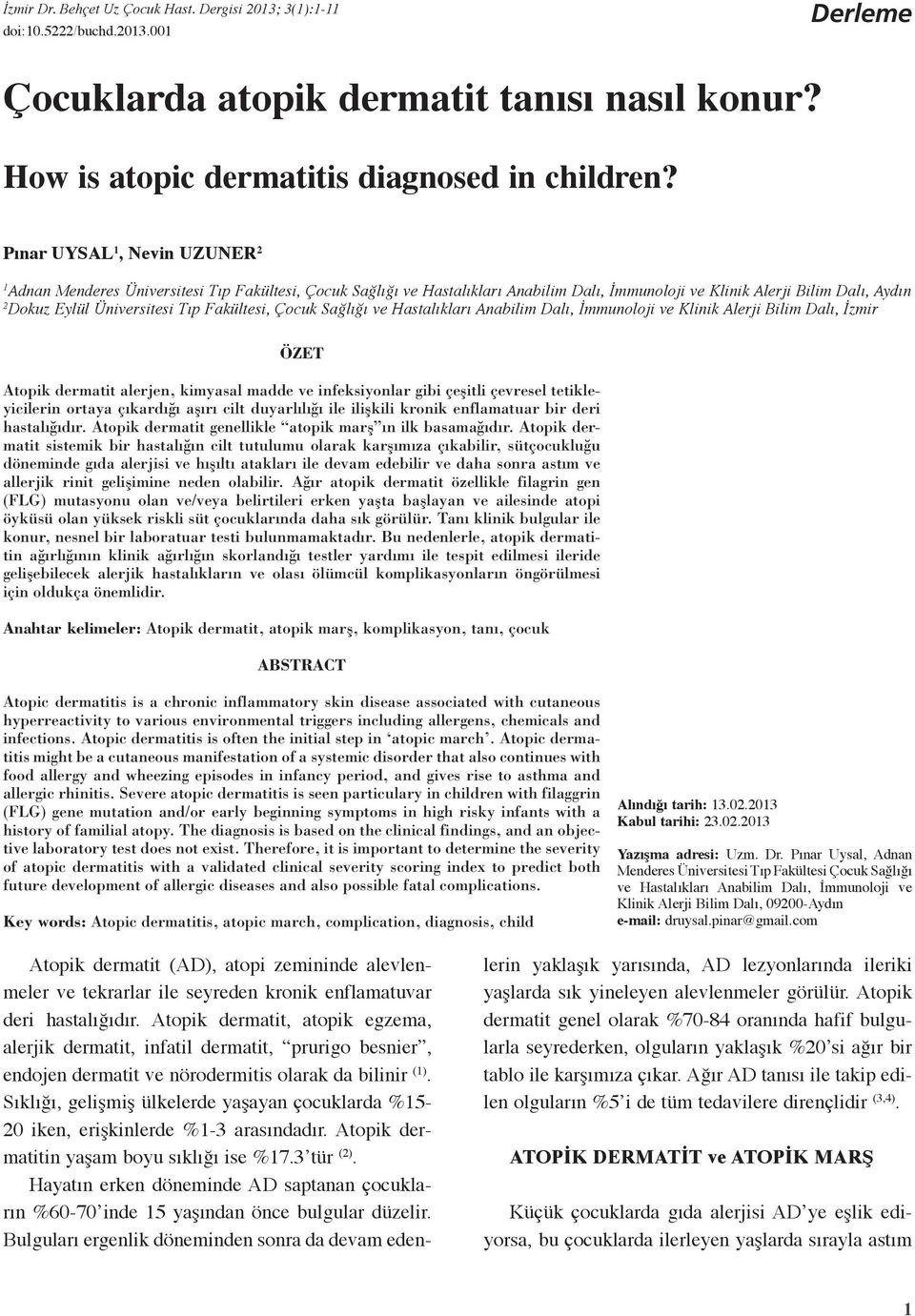 Fakültesi, Çocuk Sağlığı ve Hastalıkları Anabilim Dalı, İmmunoloji ve Klinik Alerji Bilim Dalı, İzmir ÖZET Atopik dermatit alerjen, kimyasal madde ve infeksiyonlar gibi çeşitli çevresel
