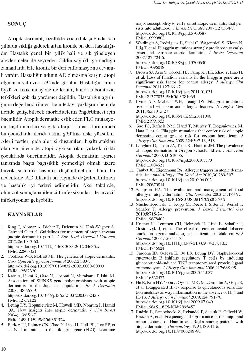 Hastalığın tanısı öykü ve fizik muayene ile konur; tanıda laboratuvar tetkikleri çok da yardımcı değildir.