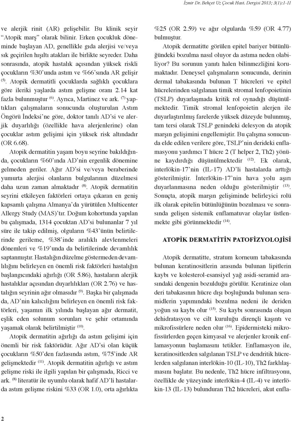 Daha sonrasında, atopik hastalık açısından yüksek riskli çocukların %30 unda astım ve %66 sında AR gelişir (5).