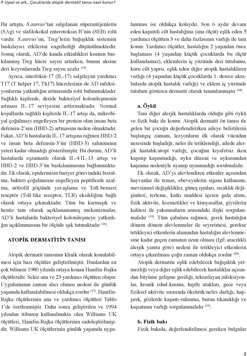 Ayrıca, interlökin-17 (IL-17) salgılayan yardımcı T17 (T helper 17, Th17) hücrelerinin de AD infeksiyonlarına yatkınlığın artmasında rolü bulunmaktadır.