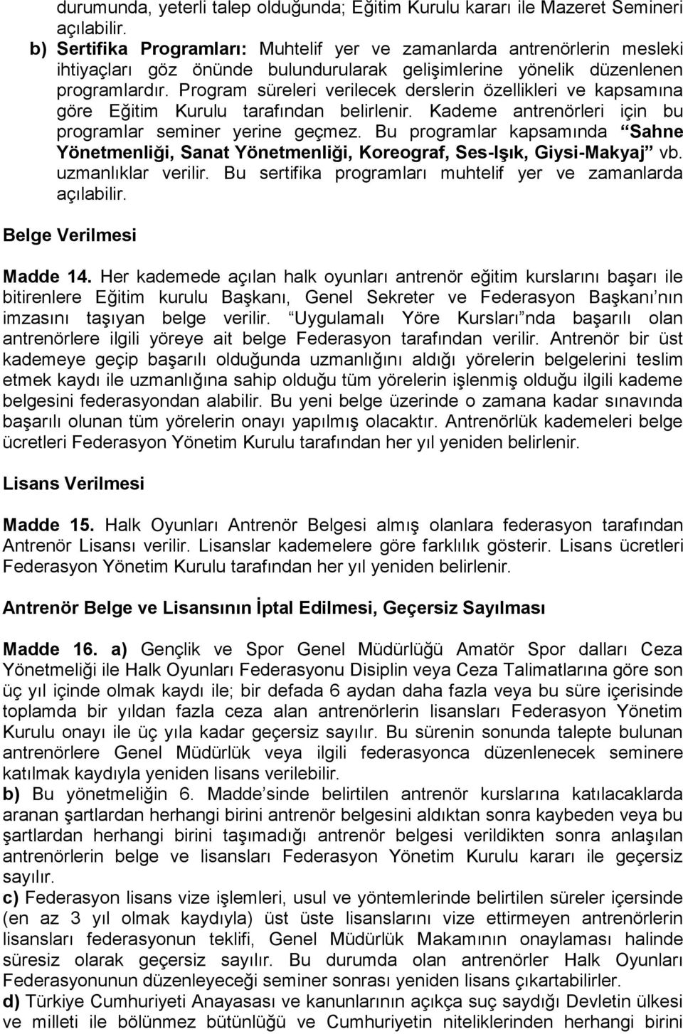 Program süreleri verilecek derslerin özellikleri ve kapsamına göre Eğitim Kurulu tarafından belirlenir. Kademe antrenörleri için bu programlar seminer yerine geçmez.