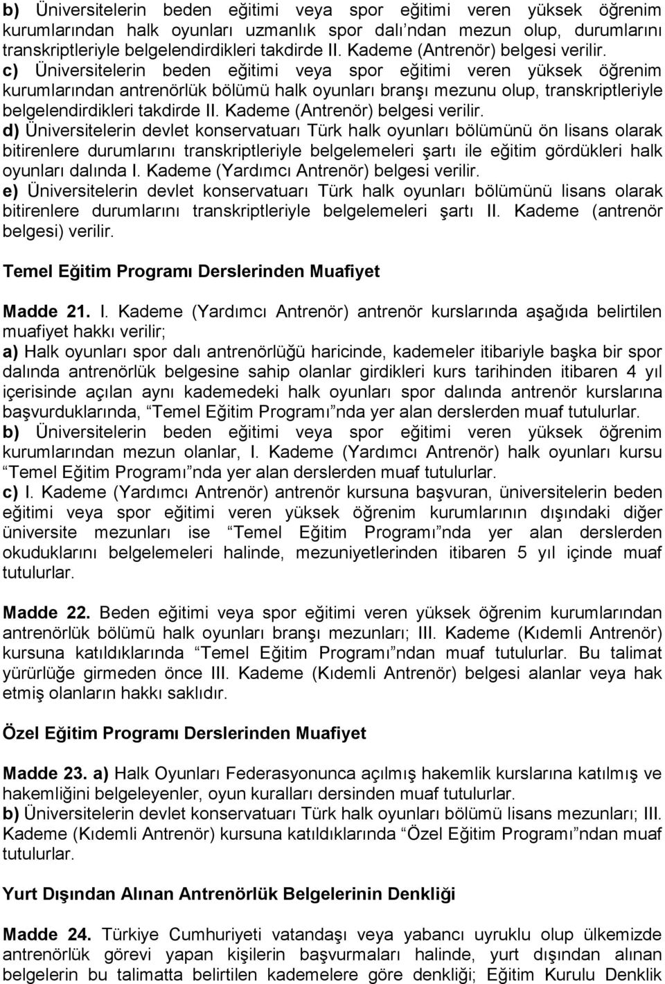 c) Üniversitelerin beden eğitimi veya spor eğitimi veren yüksek öğrenim kurumlarından antrenörlük bölümü halk oyunları branşı mezunu olup, transkriptleriyle belgelendirdikleri takdirde II.