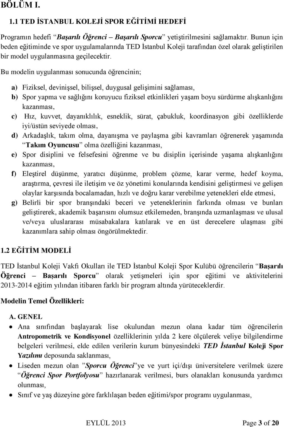 Bu modelin uygulanması sonucunda öğrencinin; a) Fiziksel, devinişsel, bilişsel, duygusal gelişimini sağlaması, b) Spor yapma ve sağlığını koruyucu fiziksel etkinlikleri yaşam boyu sürdürme