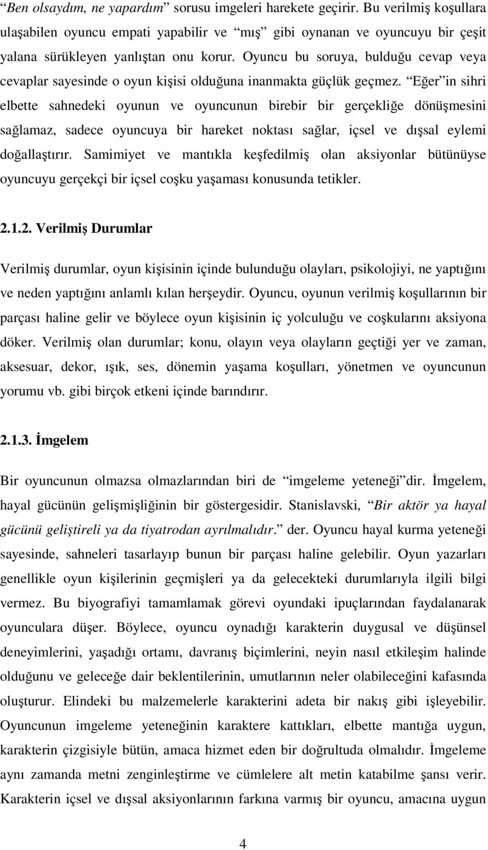 Eğer in sihri elbette sahnedeki oyunun ve oyuncunun birebir bir gerçekliğe dönüşmesini sağlamaz, sadece oyuncuya bir hareket noktası sağlar, içsel ve dışsal eylemi doğallaştırır.