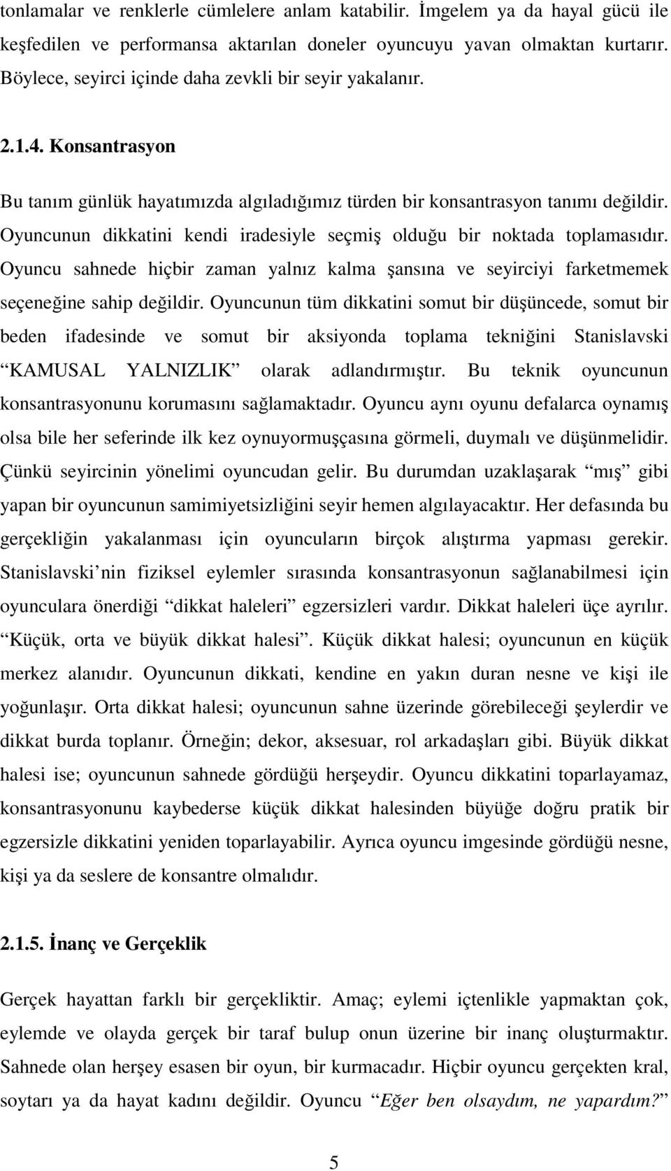 Oyuncunun dikkatini kendi iradesiyle seçmiş olduğu bir noktada toplamasıdır. Oyuncu sahnede hiçbir zaman yalnız kalma şansına ve seyirciyi farketmemek seçeneğine sahip değildir.