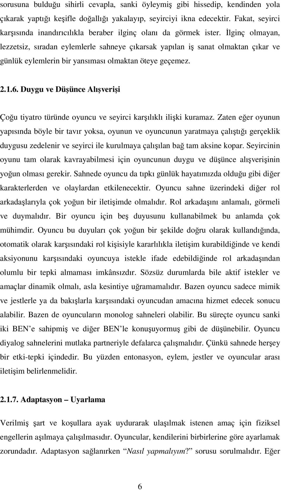 İlginç olmayan, lezzetsiz, sıradan eylemlerle sahneye çıkarsak yapılan iş sanat olmaktan çıkar ve günlük eylemlerin bir yansıması olmaktan öteye geçemez. 2.1.6.