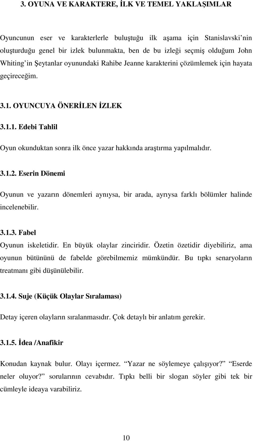 3.1.2. Eserin Dönemi Oyunun ve yazarın dönemleri aynıysa, bir arada, ayrıysa farklı bölümler halinde incelenebilir. 3.1.3. Fabel Oyunun iskeletidir. En büyük olaylar zinciridir.